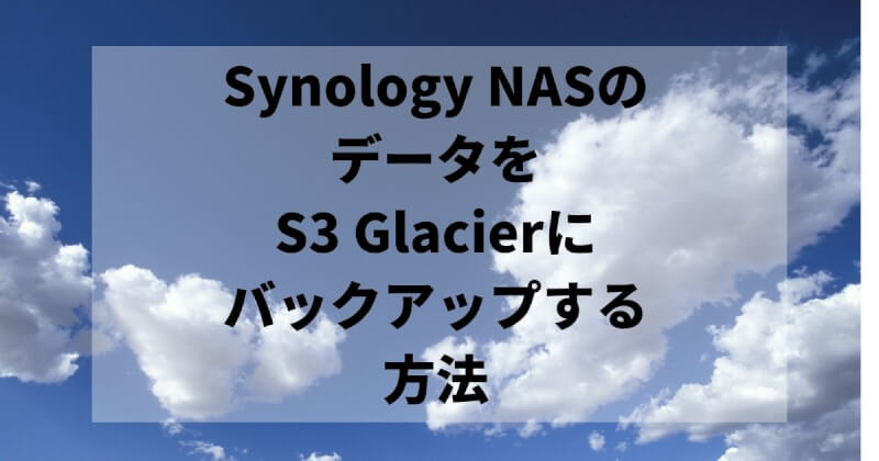 Synology NASのデータをS3 Glacierにバックアップする方法