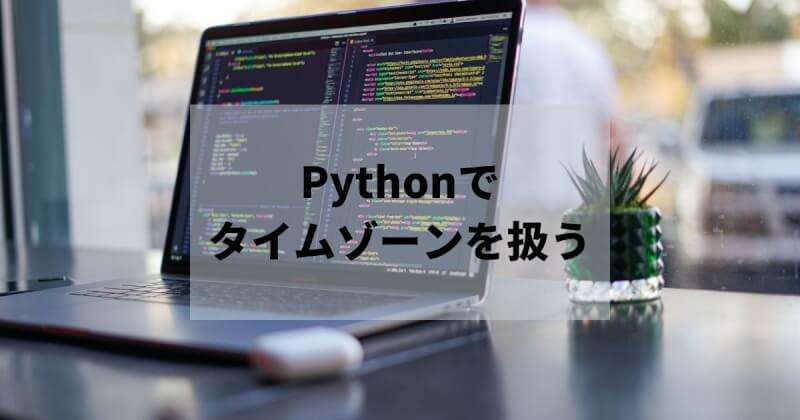 Pythonでタイムゾーンを扱う簡単な方法！サマータイム(DST)にも対応